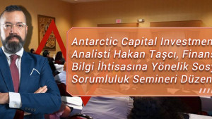 Antarctic Capital Investments Analisti Hakan Taşcı, Finansal Bilgi İhtisasına Yönelik Sosyal Sorumluluk Semineri Düzenledi